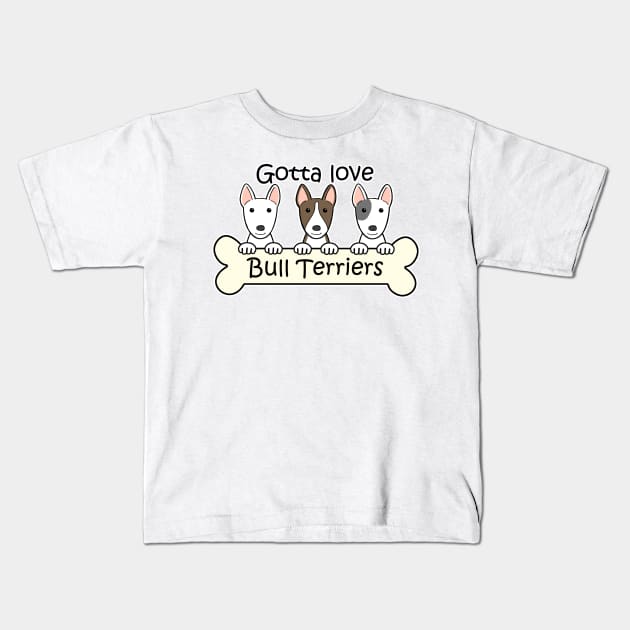 Gotta Love Bull Terriers Kids T-Shirt by AnitaValle